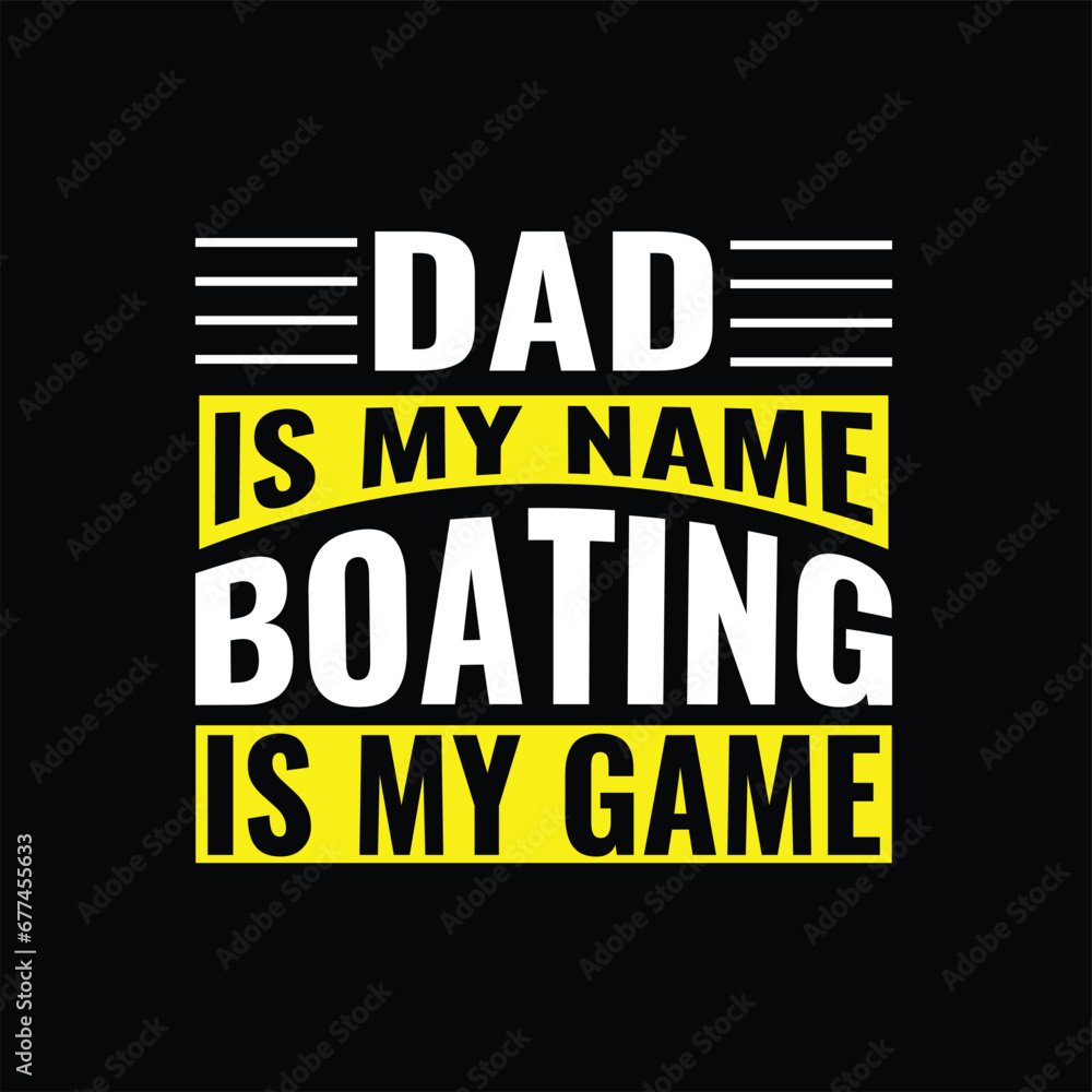 Fototapeta premium dad is my name boating is my game