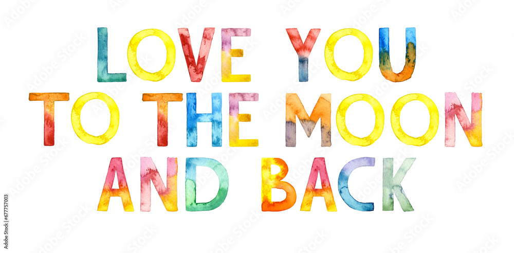 Watercolor hand drawn lettering isolated on white background. Handwritten message. Love You to the Moon and Back. Can be used as a print on t-shirts and bags, for cards, banner or poster.