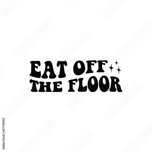 eat off the floor