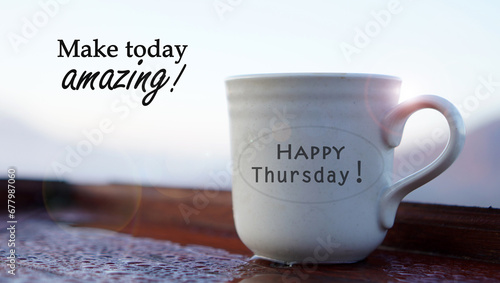 Happy Thursday greeting text on a cup of tea or coffee with business inspirational motivational quote - Make today amazing. Thursday morning spirit. Hello Thursday.