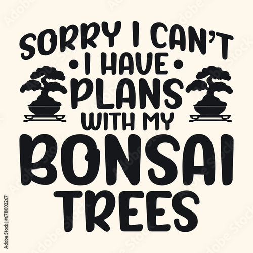 Sorry I Can’t I Have Plans Bonsai Tree Typography T-Shirt Design