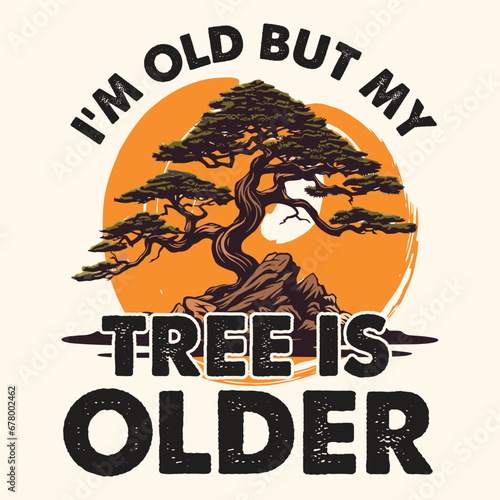 I’m Old but My Tree is Older Bonsai Design typography 