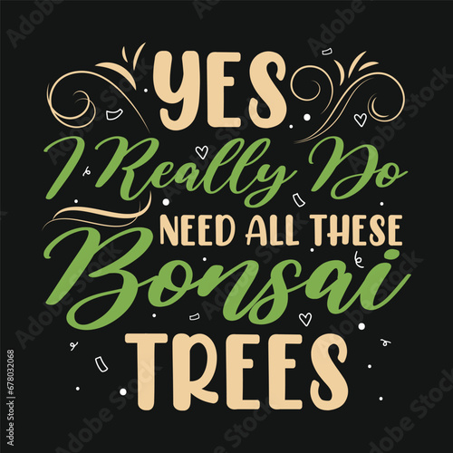 Yes I Really Do Need Bonsai Vector Typography Design