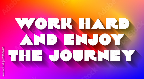 Work Hard and Enjoy the Journey creative motivation quote. Up lifting saying  inspirational quote  motivational poster