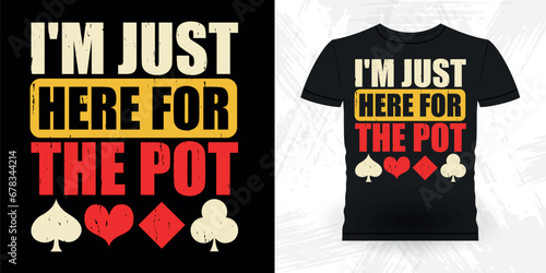I'm Just Here For The Pot Funny Poker Card Casino Player Retro Vintage Poker T-shirt Design