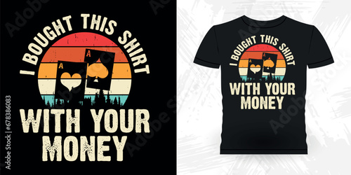 I Bought This Shirt With Your Money Funny Poker Card Casino Player Retro Vintage Poker T-shirt Design
