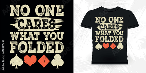 No One Cares What You Folded Funny Poker Card Casino Player Retro Vintage Poker T-shirt Design