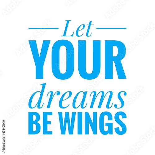 ''Let your dreams be wings'' Dream Quote Illustration