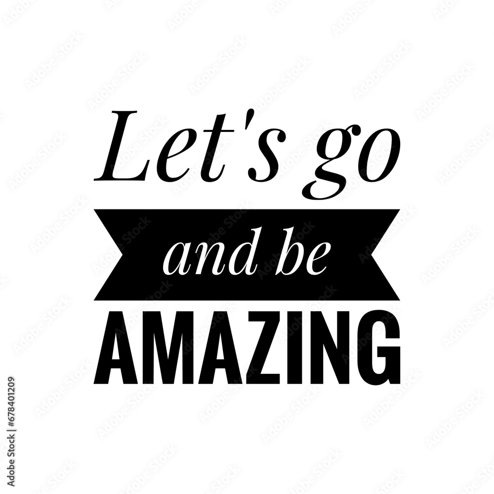 ''Let's go and be amazing'' Quote Illustration ''Let's go and be amazing'' Quote Illustration