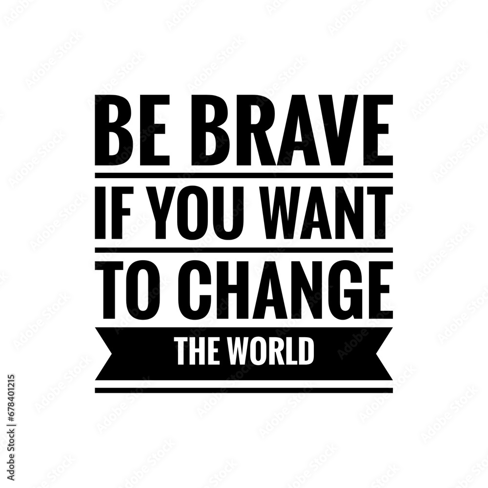 ''Be brave if you want to change the world'' Quote Illustration