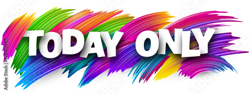 Today only paper word sign with colorful spectrum paint brush strokes over white.