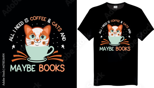 All I Need Is Coffee & Cats And Maybe Books Cat T Shirt Design - Cat Lover T shirt Design