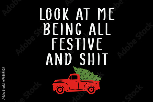 Look At Me Being All Festive And Shits Humorous Xmas Shirt Design