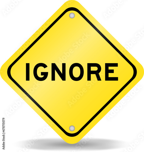 Yellow color transportation sign with word ignore on white background