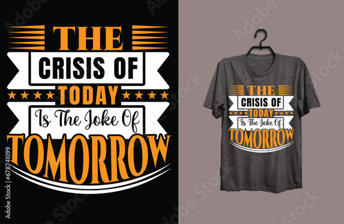 modern t-shirt desing,the crisis of today is the joke of tomorrow t-shirt desing,modern typhograohy t-shirt desng photo