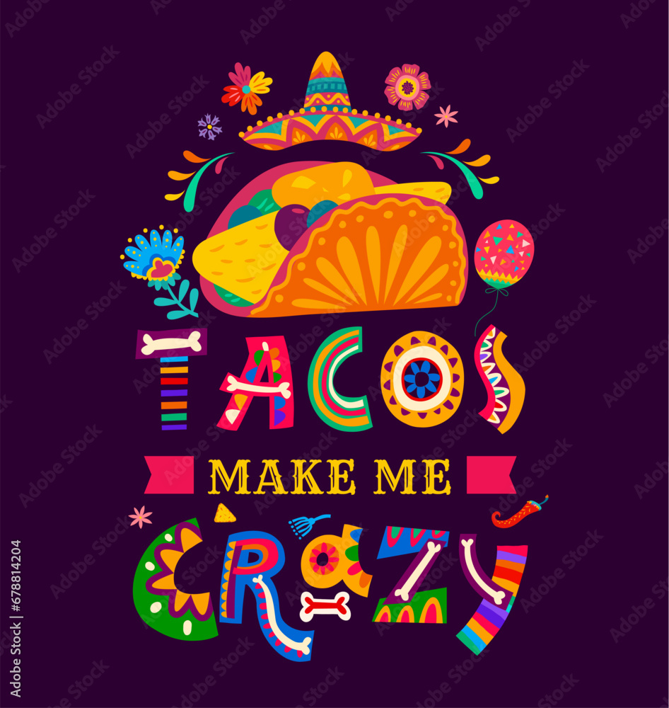 Poster tacos make me crazy. National mexican food tacos t-shirt print. Mexican cuisine party vector flyer with taco meal, sombrero hat, flowers and Day of the Dead colorful typography with bones