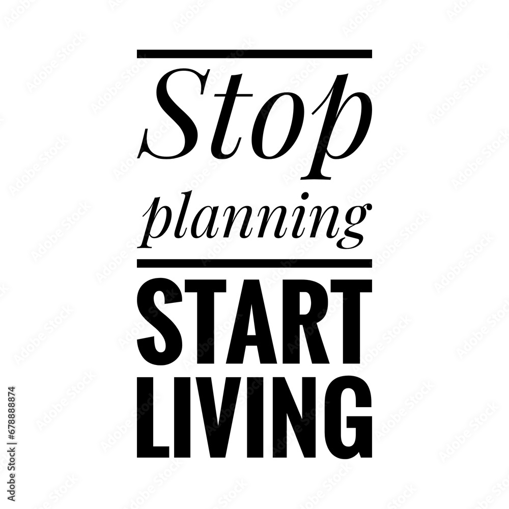 ''Stop planning, start living'' Quote Illustration