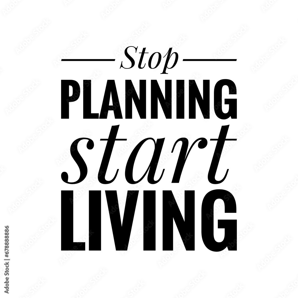 ''Stop planning, start living'' Quote Illustration