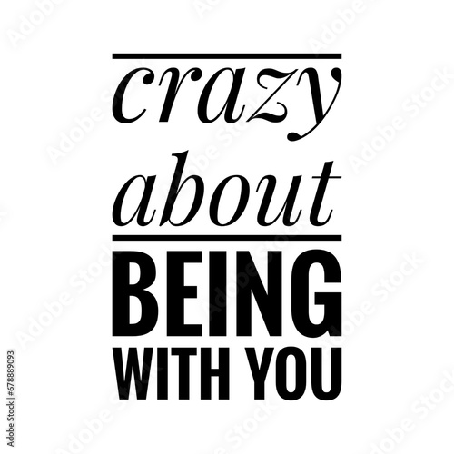   Crazy about being with you   Romantic Couple Quote Illustration Design
