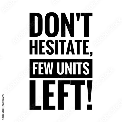''Don't hesitate, few units left'' Quote Illustration