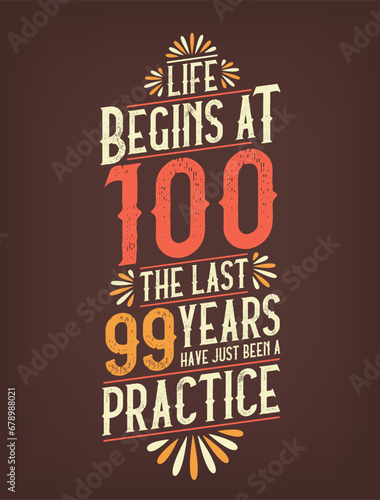 Life Begins At 100, The Last 99 Years Have Just Been a Practice. 100 Years Birthday T-shirt