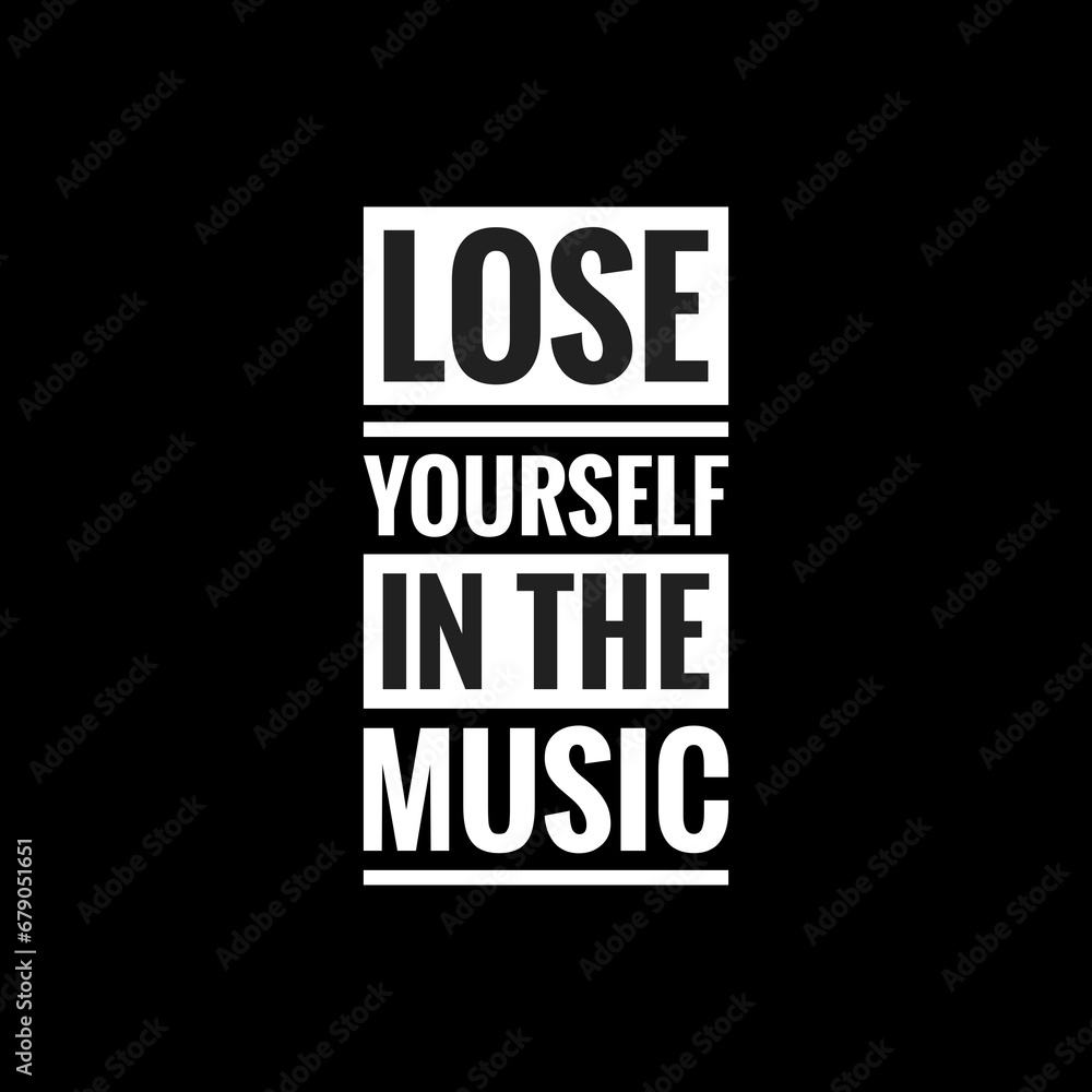 lose yourself in the music simple typography with black background