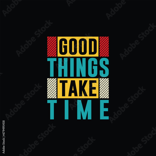 Good things take time motivational Creative typography t-shirt Vector design