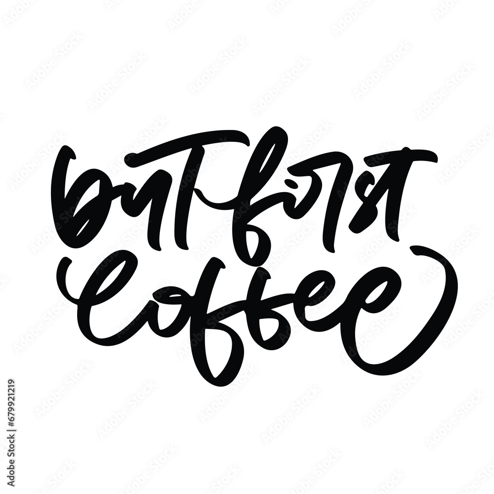 but first coffee vector lettering. Inspirational typography. Motivational quote. Calligraphy postcard but first coffee vector lettering. Inspirational typography. Motivational quote. Calligraphy postcard