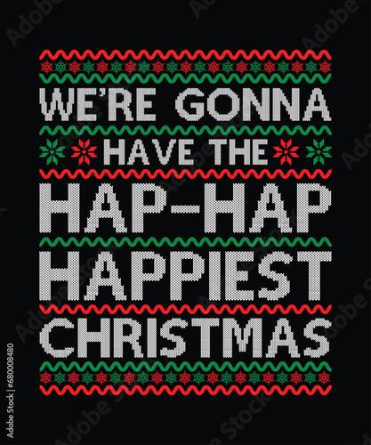 We're Gonna Have The Hap-Hap Happiest Christmas Merry Christmas shirt print template, funny Xmas shirt design, Santa Claus funny quotes typography design.