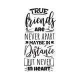 True Friends Are Never Apart Maybe In Distance But Never In Heart. Vector Design on White Background