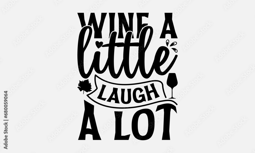 Wine a little laugh a lot - Wine SVG Design, Wine Mama Quotes, And Hand Drawn Lettering Phrase Isolated On White Background, SVG Files For Cutting.