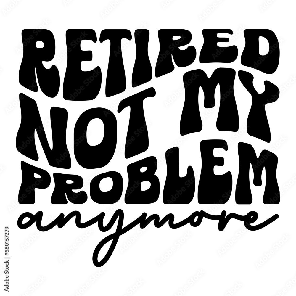 Retired Not My Problem Anymore Retro SVG Retired Not My Problem Anymore Retro SVG