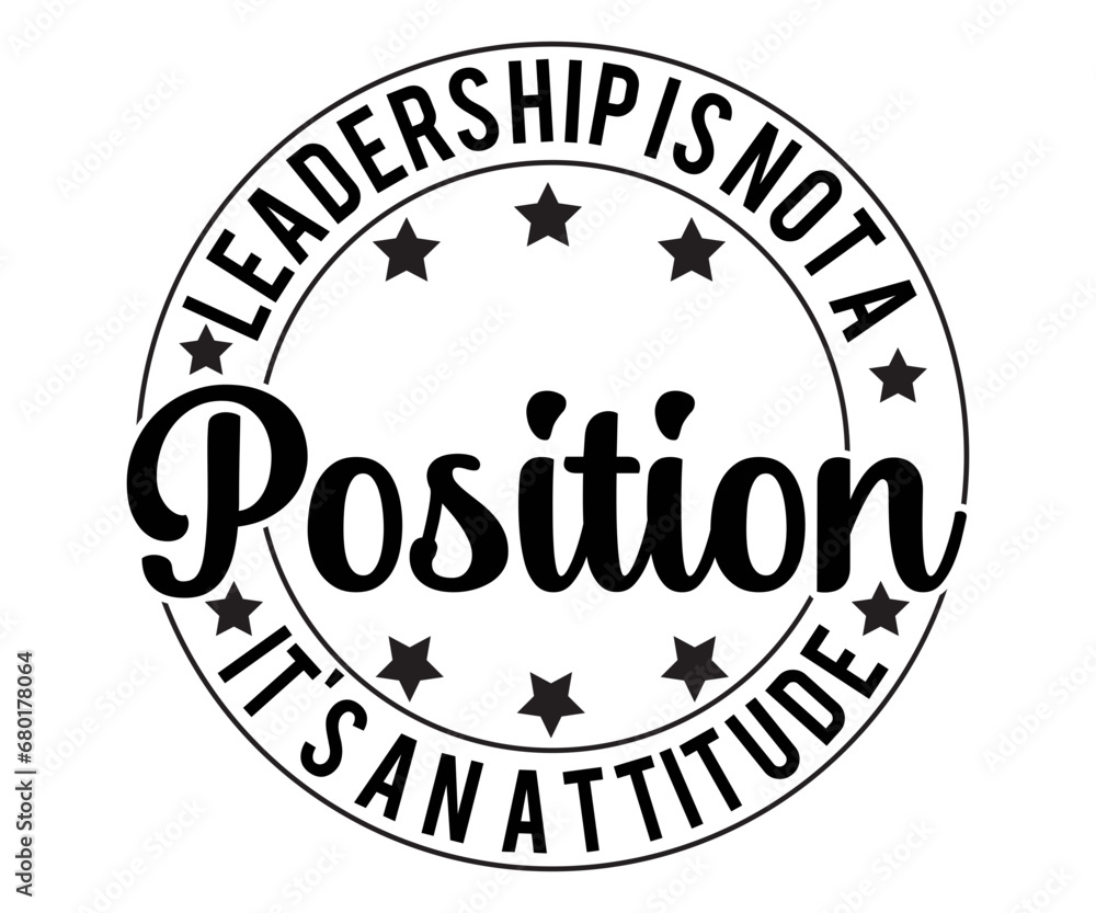 Leadership is not a position, it's an attitude T-shirt , Great Boss T-shirt, Bosses Day T-shirt, Proud Boss, Happy Bosses Day, Great Jobs, Old Boss, Boss Quote,  Girl Bosses,  cut file chirkut
