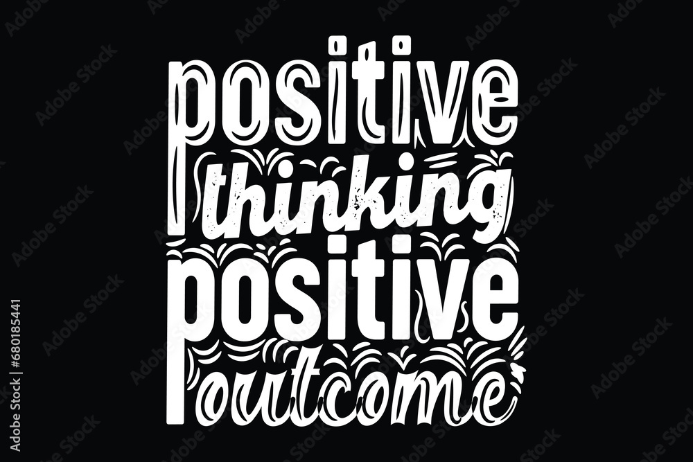 Positive thinking positive outcome Positive thinking positive outcome