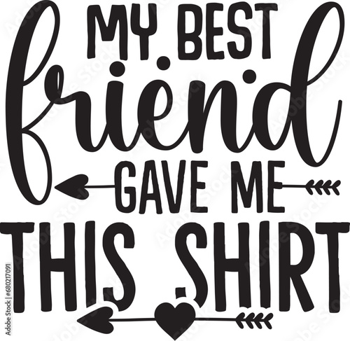 My Best Friend Gave Me This Shirt