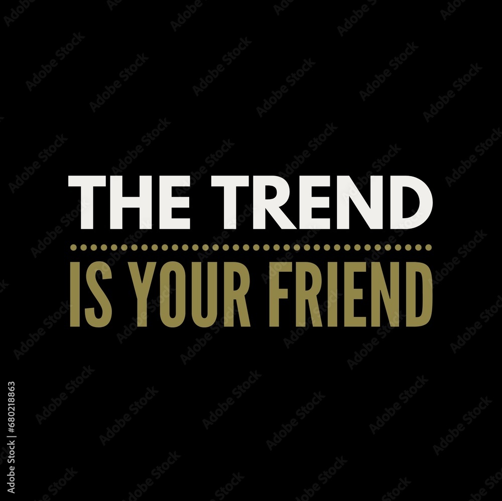 The trend is your friend. motivational quotes for printing, social media posts, t-shirts, and social media stories.