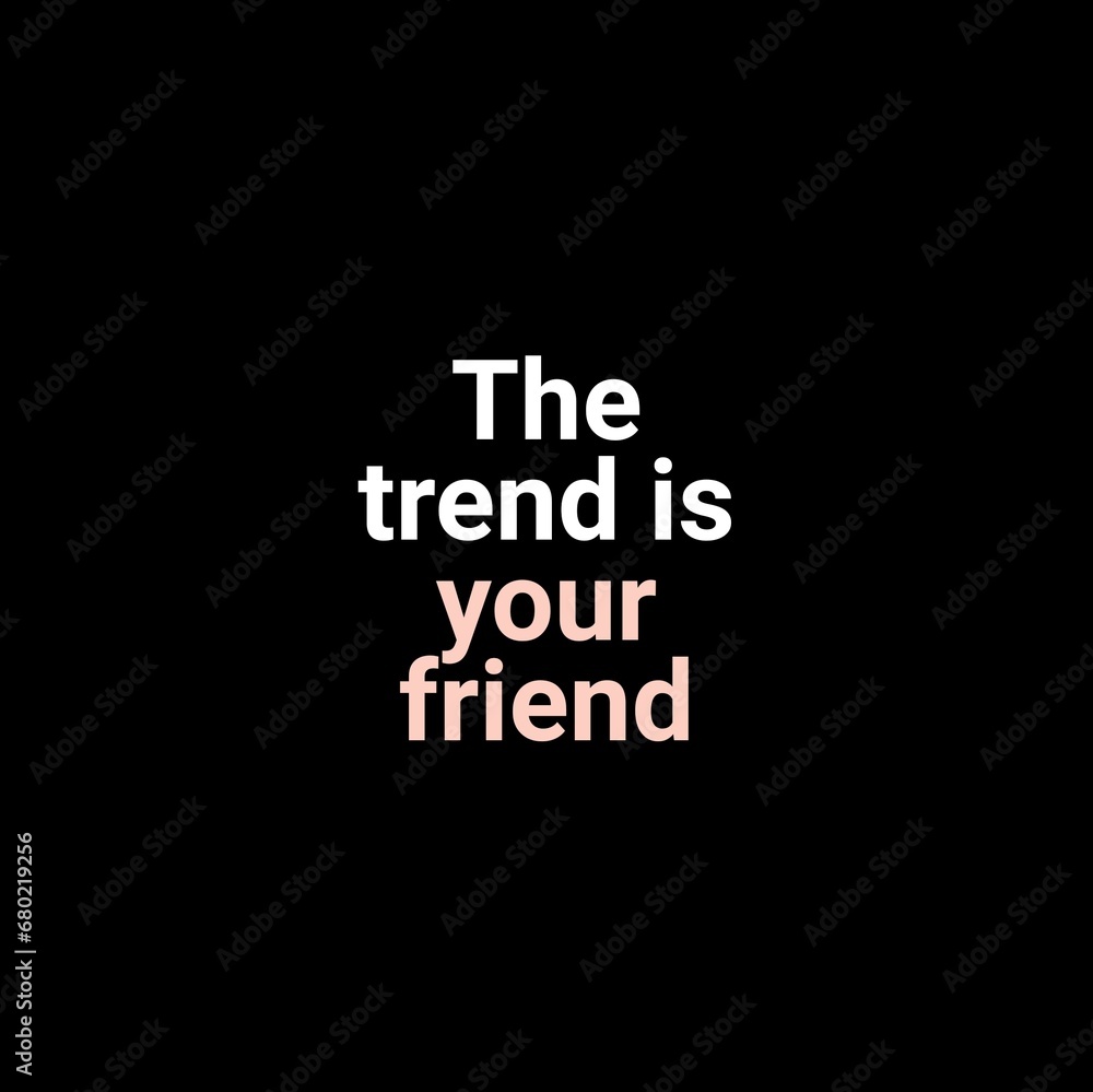 Fototapeta premium The trend is your friend. motivational quotes for printing, social media posts, t-shirts, and social media stories.