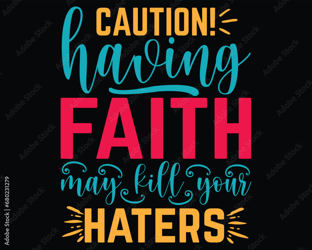 Caution! Having Faith May Kill Your Haters T Shirt 