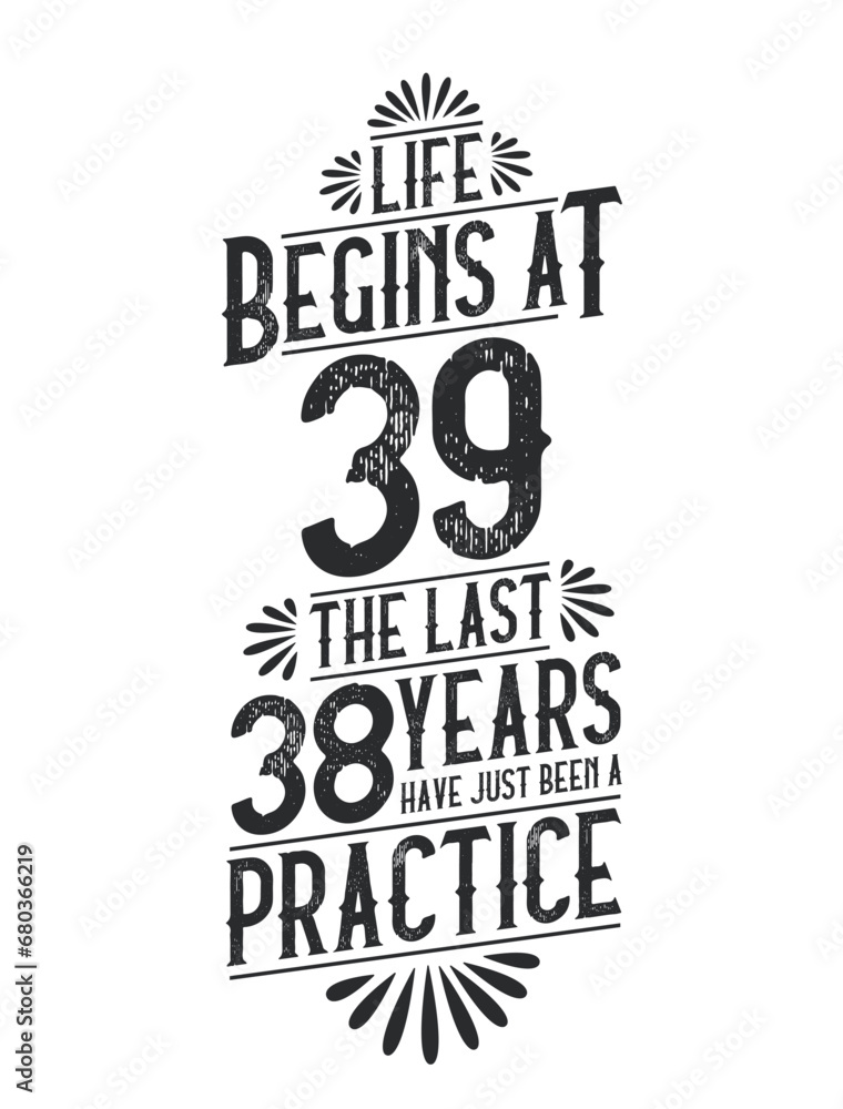 39th Birthday t-shirt. Life Begins At 39, The Last 38 Years Have Just Been a Practice