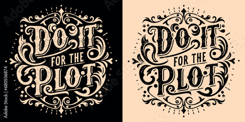 Do it for the plot lettering. Motivational quotes for women. Dark academia Victorian era style vintage main character aesthetic. Decorative inspirational text for t-shirt design and print vector.