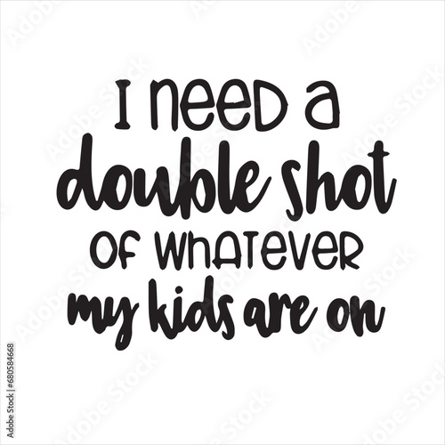 i need a double shot whatever my kids are on motivational quotes inspirational lettering typography design