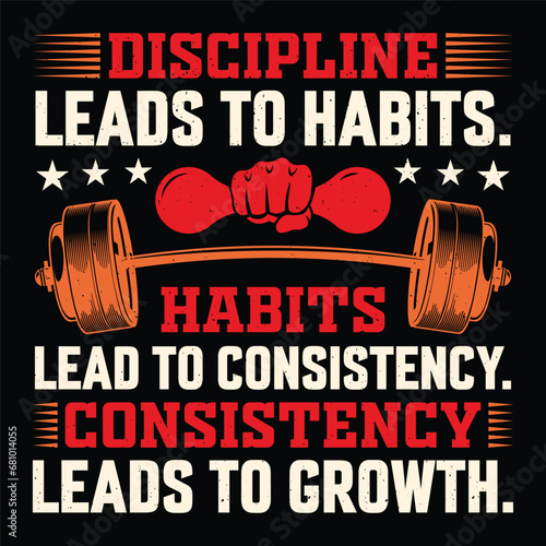 Discipline Leads To Habits. Habits Lead To Consistency. Consistency Leads To Growth. Gym Fitness T-Shirt Design Vector Graphic Gym life