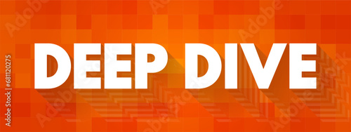 Deep Dive - exhaustive investigation, study, or analysis of a question or topic, text concept background