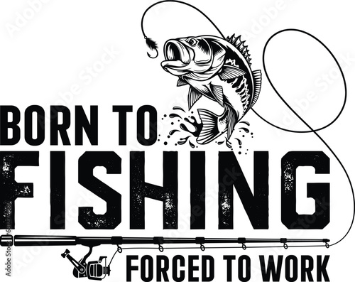 Born to fishing forced to work fishing t-shirt design, Outdoor fishing