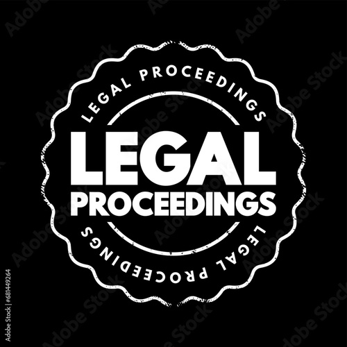 Legal Proceedings - activity that seeks to invoke the power of a tribunal in order to enforce a law, text concept stamp