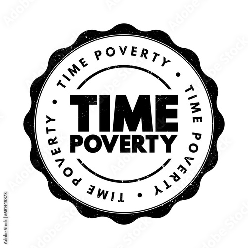 Time poverty - people who have relatively little leisure time despite having a high disposable income through well-paid employment, text concept stamp