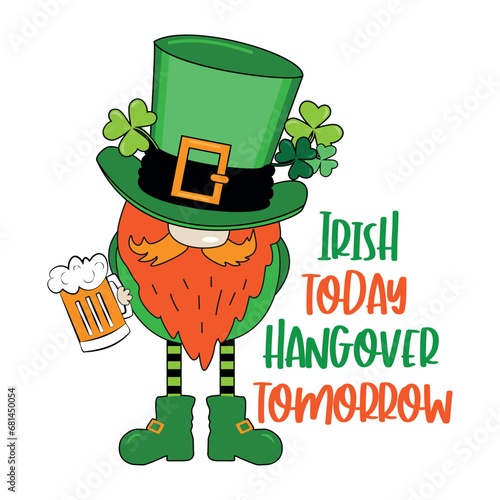 Irish today hangover tomorrow - funny slogan with leprechaun, clover leaf and beer mug. Good for T shirt print, poster, card, label, and other decoration for St. Patrick's Day.