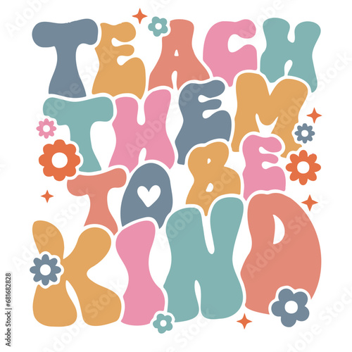 Teach Them To Be Kind, Teacher Quote, Teacher Sublimation, Funny School , Back To School Font Design, Flowers Back To School Text Design