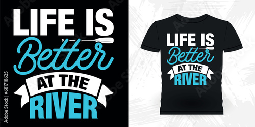 Life Is Better At The River Funny Paddling Raft Boating Vintage Rafter Rafting T-shirt Design