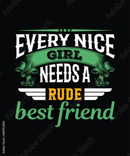 Every nice girl needs a rude best friend t shirt design.